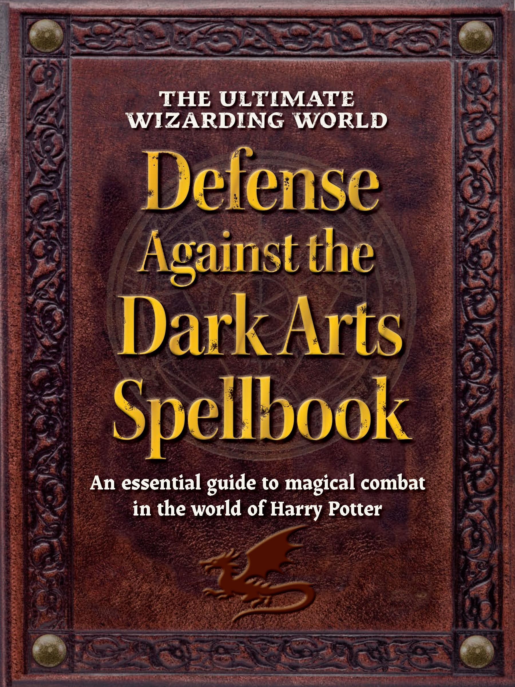 The Ultimate Wizarding World Defense Against the Dark Arts Spellbook: An essential guide to magical combat in the world of Harry Potter (The Unofficial Harry Potter Reference Library)