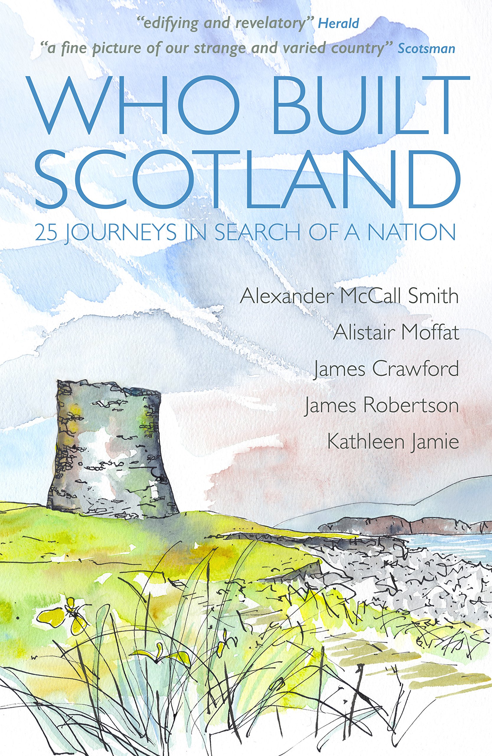 Who Built Scotland: A fascinating journey through the history of the nation in twenty-five buildings: Twenty-Five Journeys in Search of a Nation