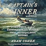 Captain's Dinner: A Shipwreck, An Act of Cannibalism, and a Murder Trial That Changed Legal History