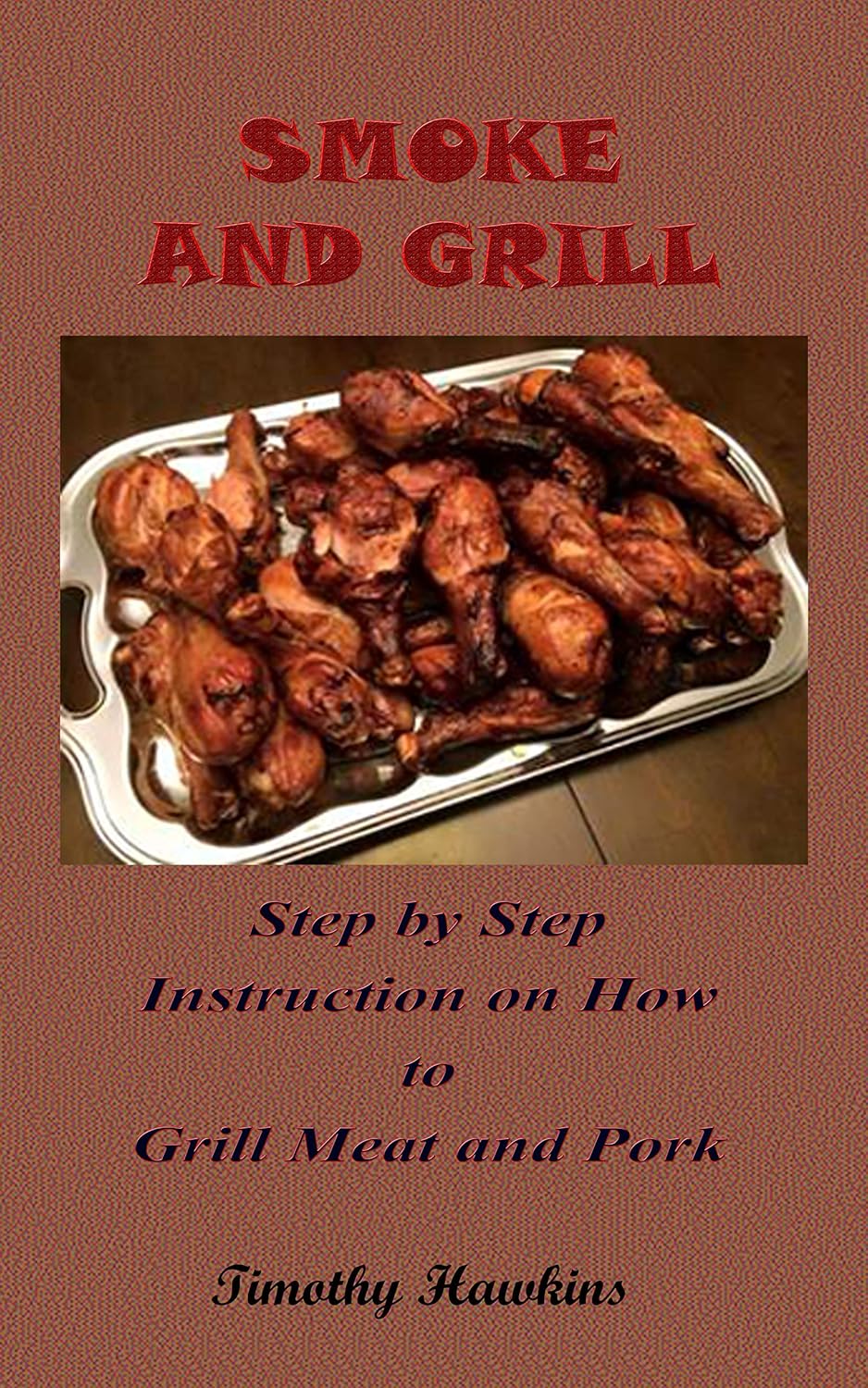 SMOKE AND GRILL: Step By Step Instruction on How to Grill Meat and Pork      Kindle Edition