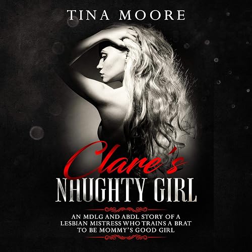 Clare's Naughty Girl: An MDLG and ABDL Story of a Lesbian Mistress Who Trains a Brat to Be Mommy's Good Girl