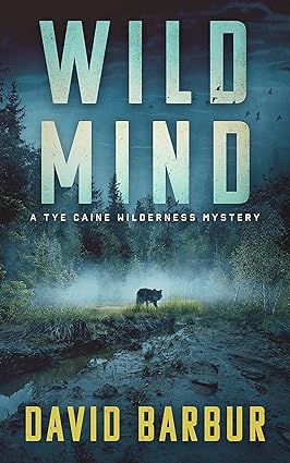 Wild Mind: A Tye Caine Wilderness Mystery (Tye Caine Wilderness Mysteries Book 3)