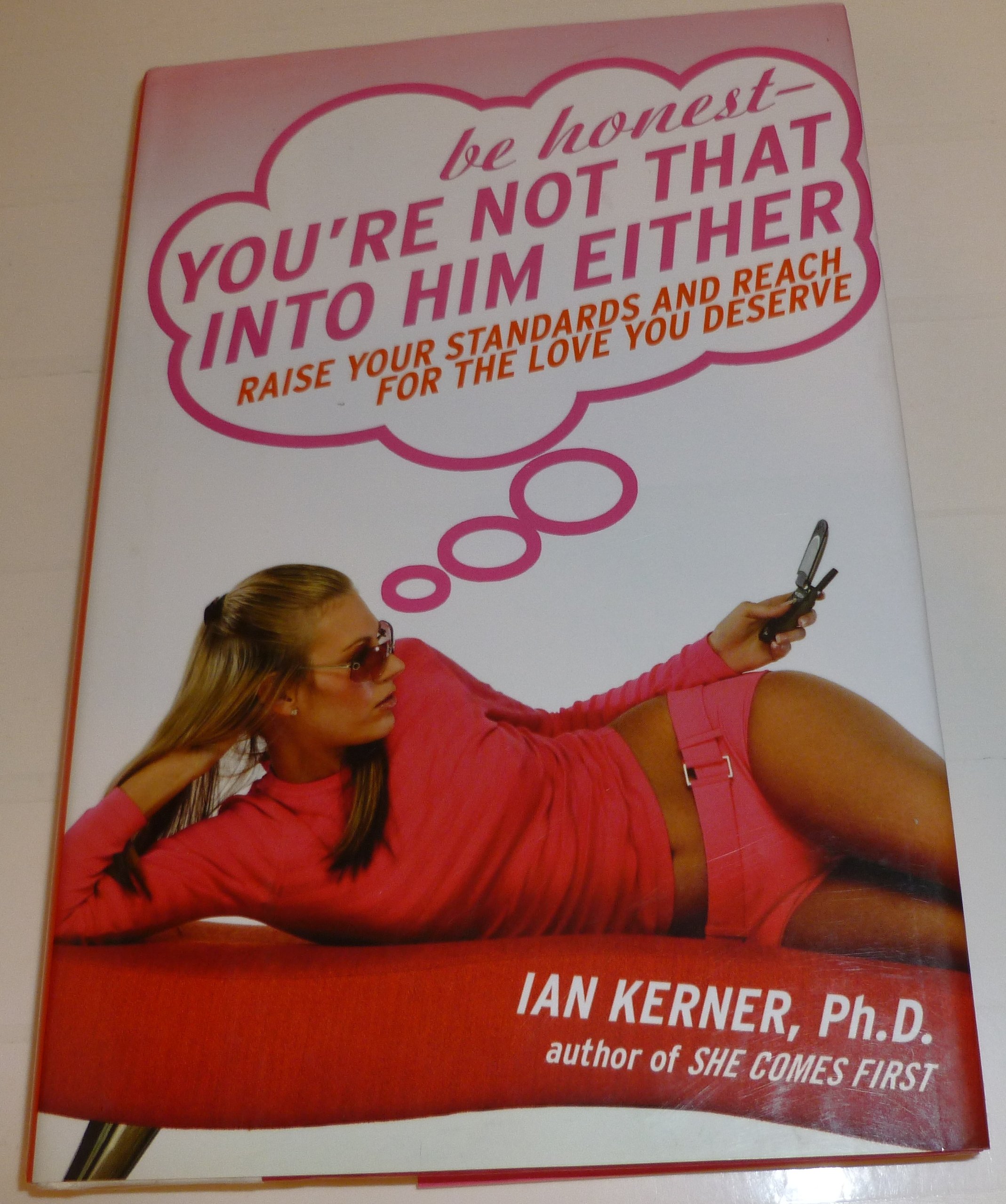 Be Honest--You're Not That Into Him Either: Raise Your Standards and Reach for the Love You Deserve Kerner, Ian
