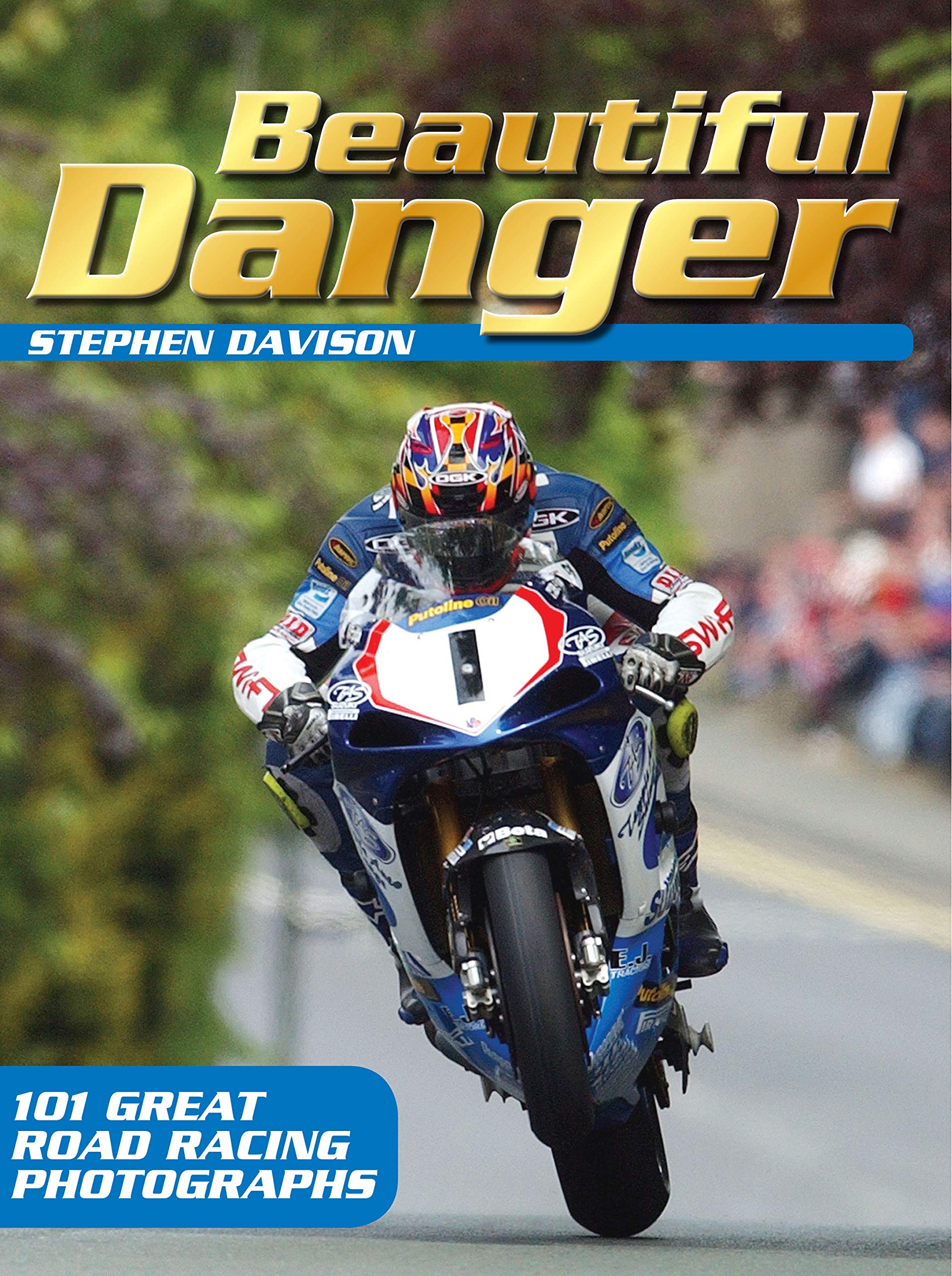 Beautiful Danger: 101 great road racing photographs - Stephen Davison