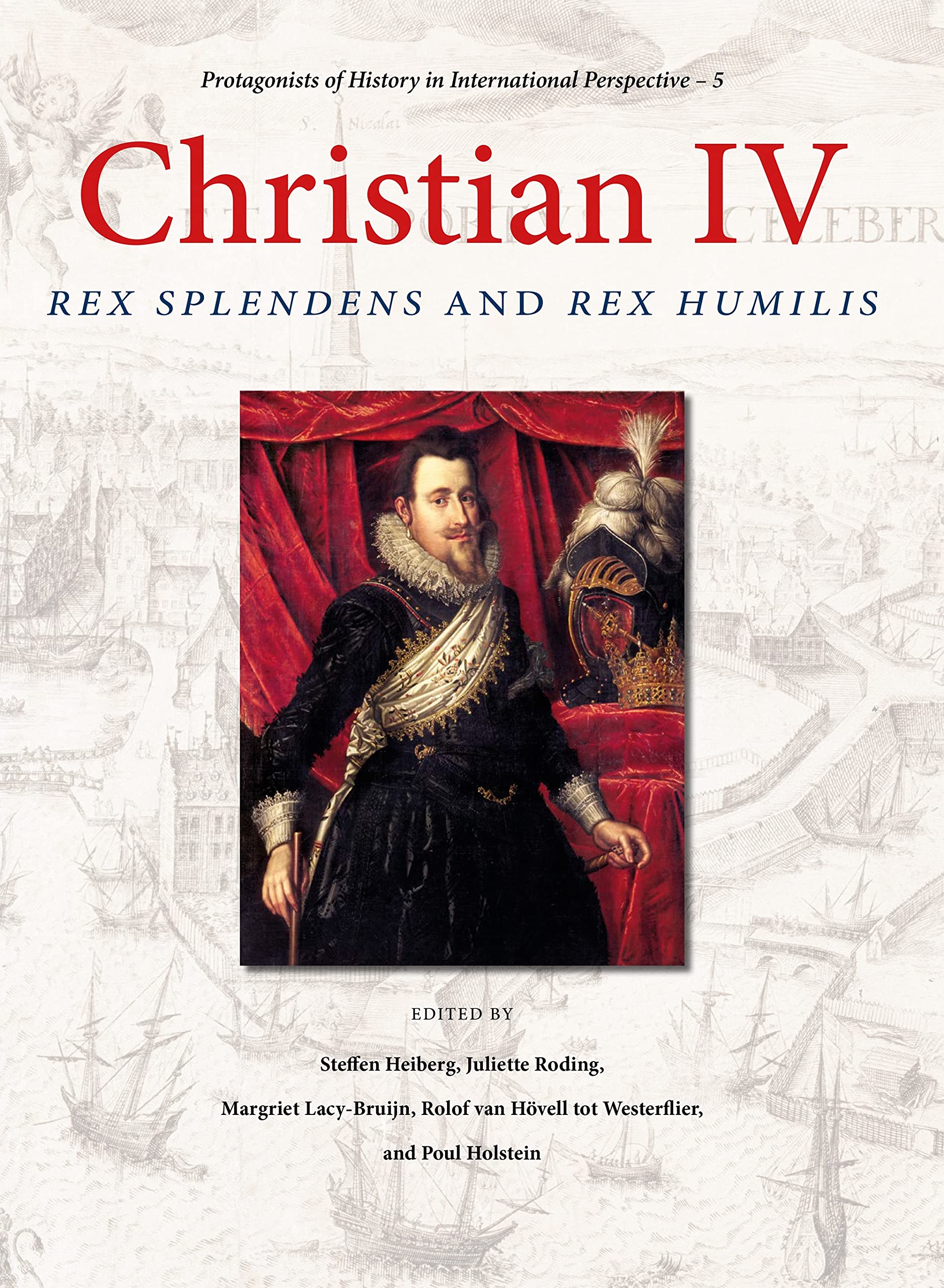 Christian IV: Rex Splendens and Rex Humilis (Protagonists of History in International Perspective)