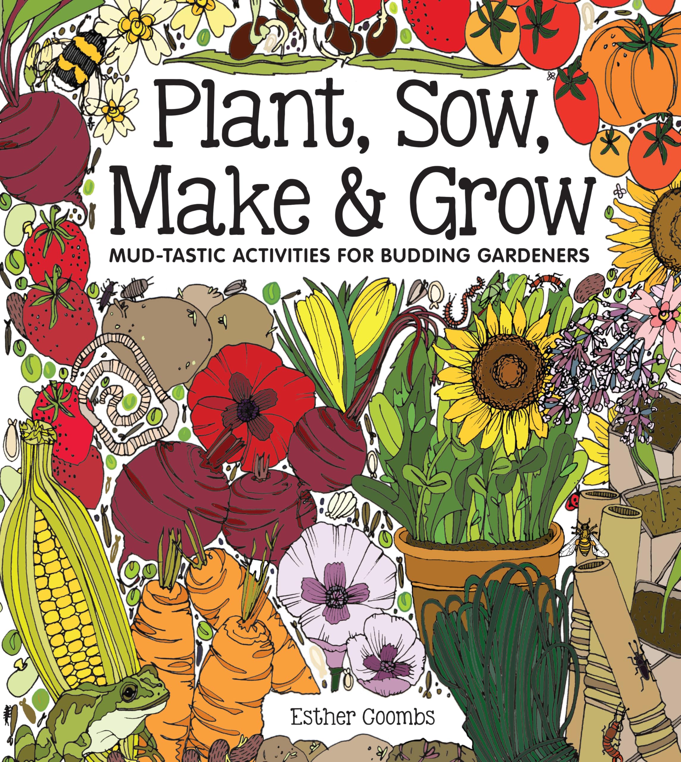 Plant Sow Make & Grow: Mud-tastic Activities for Budding Gardeners