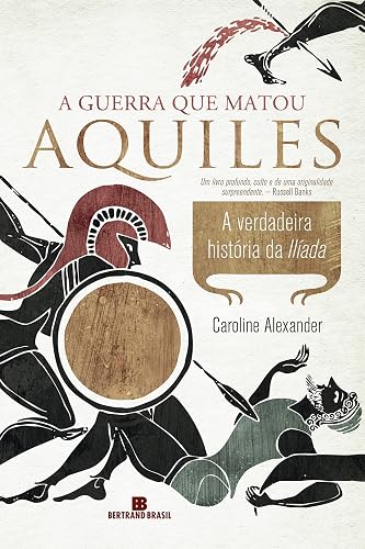 A guerra que matou Aquiles: A verdadeira história da Ilíada