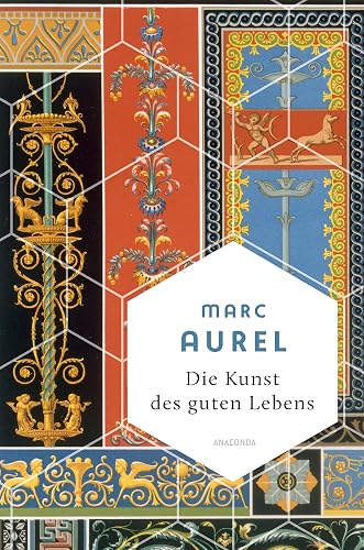 Marc Aurel, Die Kunst des guten Lebens: Eine Auswahl der eindrucksvollsten Gedanken des römischen Kaisers und Stoikers (Weisheit der Welt, Band 14)