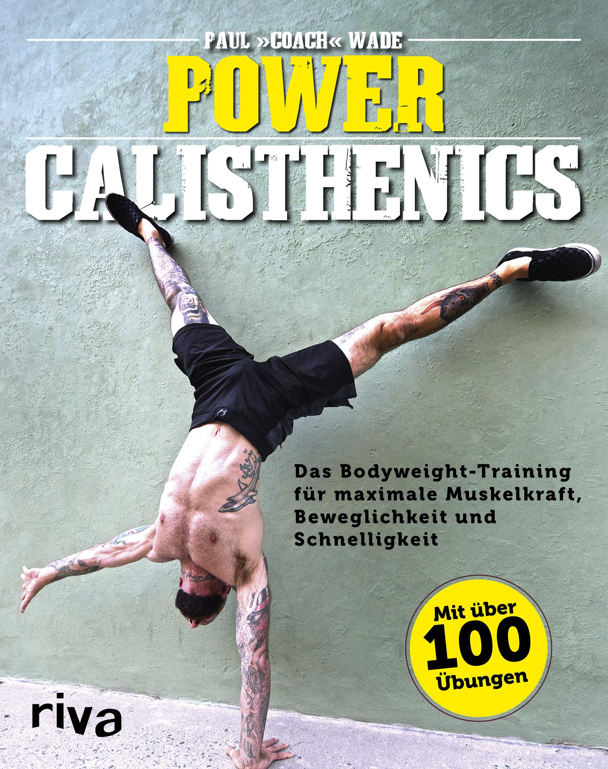 Power Calisthenics: Das Bodyweight-Training für maximale Muskelkraft, Beweglichkeit und Schnelligkeit - mit über 100 Übungen