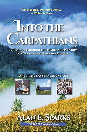 Into the Carpathians: A Journey Through the Heart and History of Central and Eastern Europe (Part 1: The Eastern Mountains)