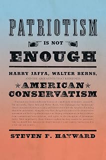 Patriotism Is Not Enough: Harry Jaffa, Walter Berns, and the Arguments that Redefined American Conservatism