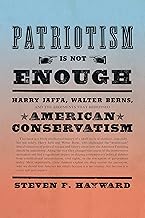 Patriotism Is Not Enough: Harry Jaffa, Walter Berns, and the Arguments that Redefined American Conservatism