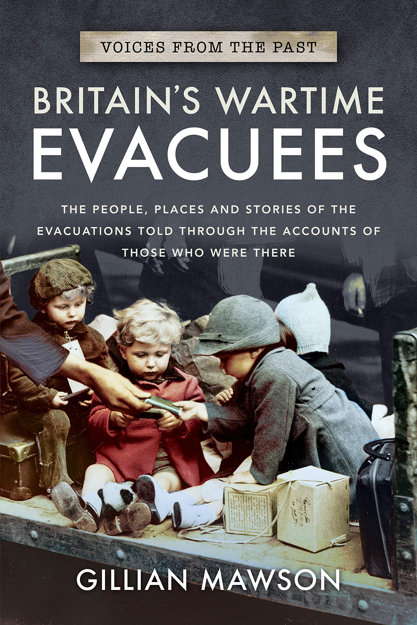 Britain's Wartime Evacuees: The People, Places and Stories of the Evacuations Told Through the Accounts of Those Who Were There (Voices from the Past)