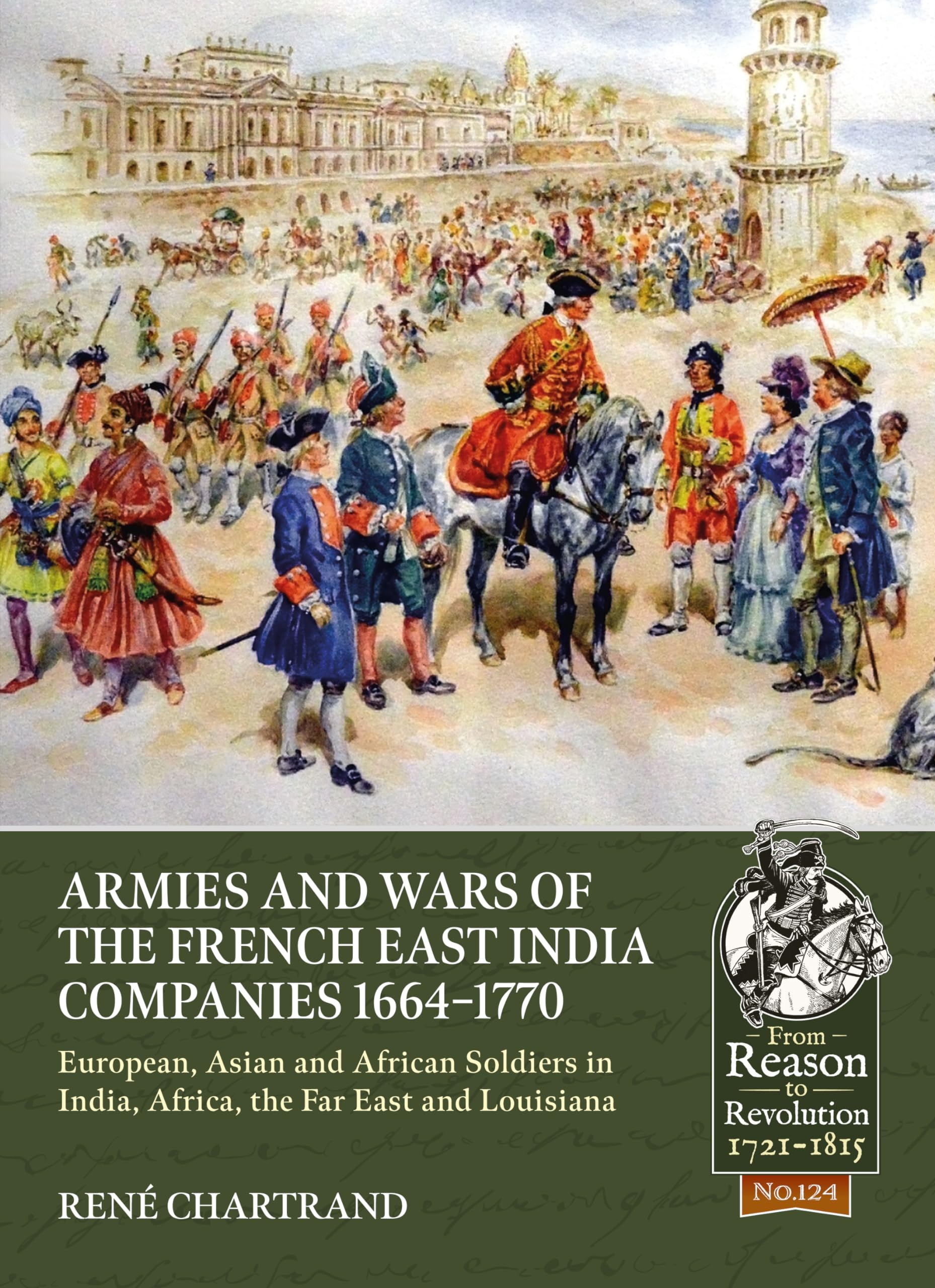 Armies and Wars of the French East India Companies 1664-1770 by Rene Chartrand