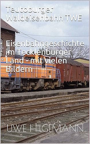 Teutoburger Waldeisenbahn TWE Eisenbahngeschichte im Tecklenburger Land - mit vielen Bildern: Eisenbahngeschichte im Tecklenburger Land Ausgabe mit vielen Bildern