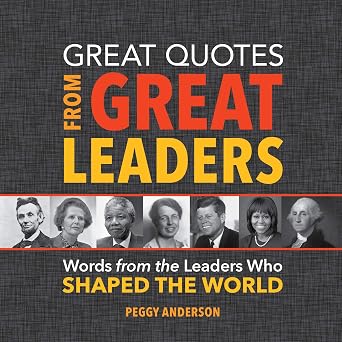 Great Quotes from Great Leaders Words from the Leaders Who Shaped the World Inspirational Leadership Book