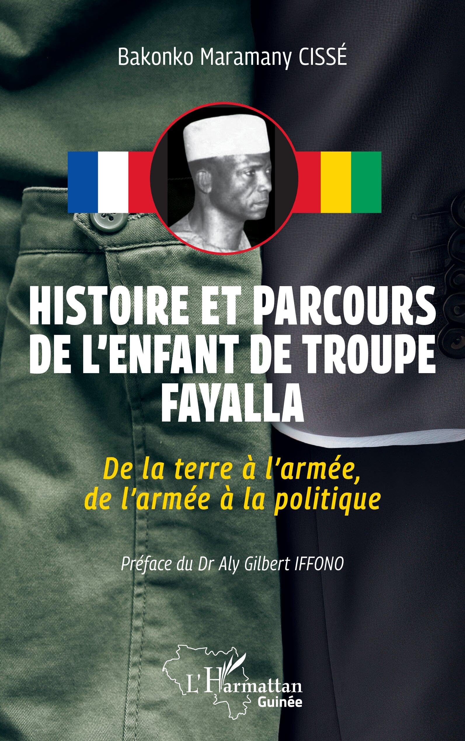 Histoire et parcours de l’enfant de troupe Fayalla: De la terre à l’armée, de l’armée à la politique (Harmattan Guinée)