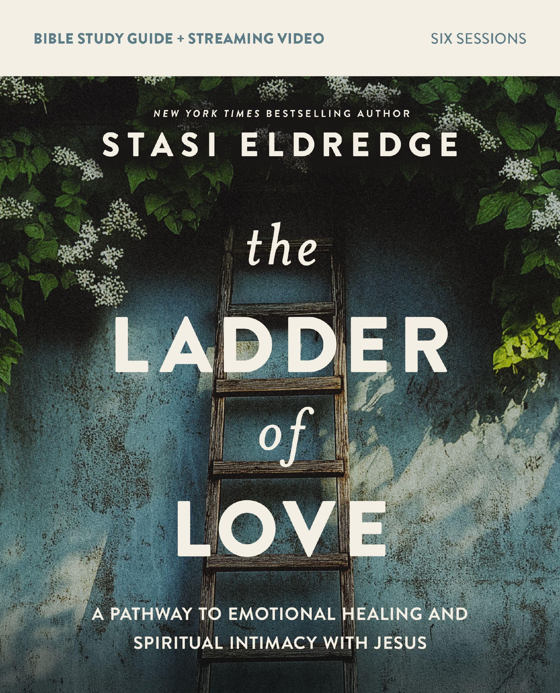 The Ladder of Love Bible Study Guide plus Streaming Video: A Pathway to Emotional Healing and Spiritual Intimacy with Jesus