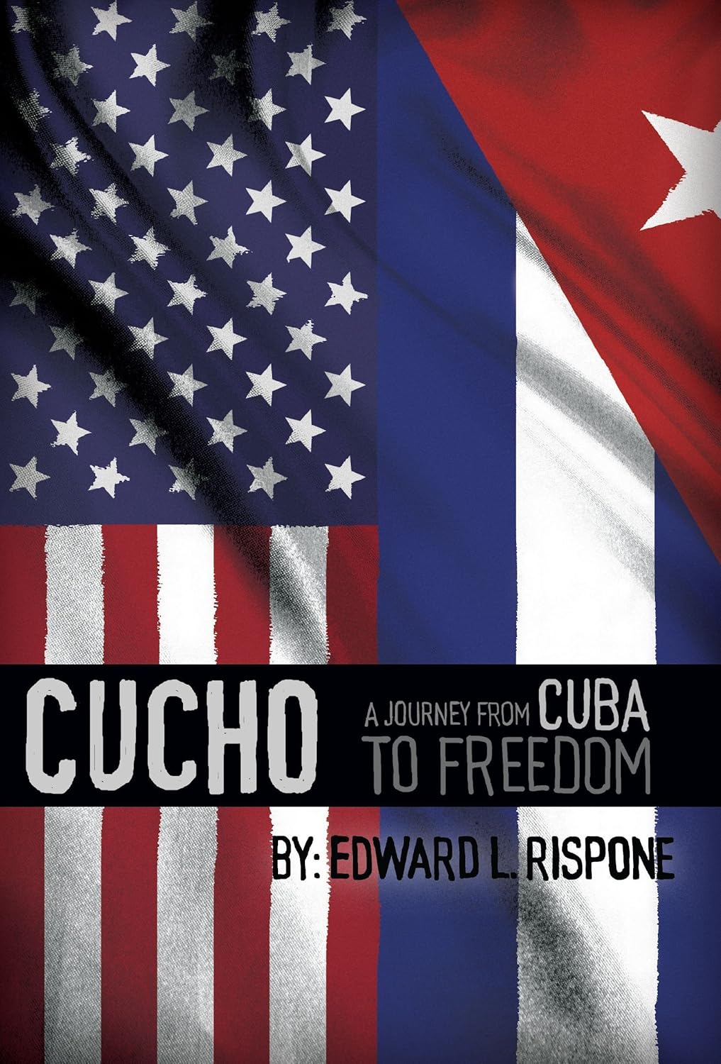 CUCHO A Journey from Cuba to Freedom: Edward L. Rispone, Sara Chapman ...