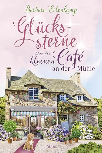 Glückssterne über dem kleinen Café an der Mühle: Roman (Café-Liebesroman zum Wohlfühlen, Band 4)