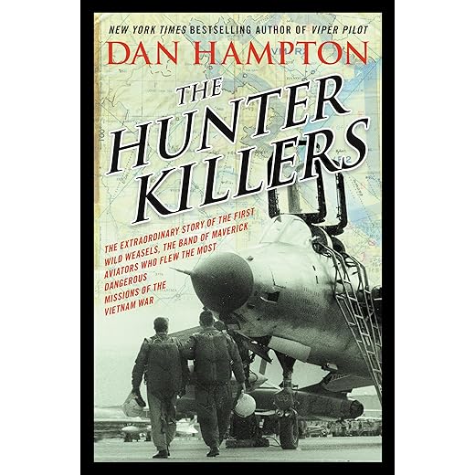 The Hunter Killers: The Extraordinary Story of the First Wild Weasels, the Band of Maverick Aviators Who Flew the Most Dangerous Missions of the Vietnam War