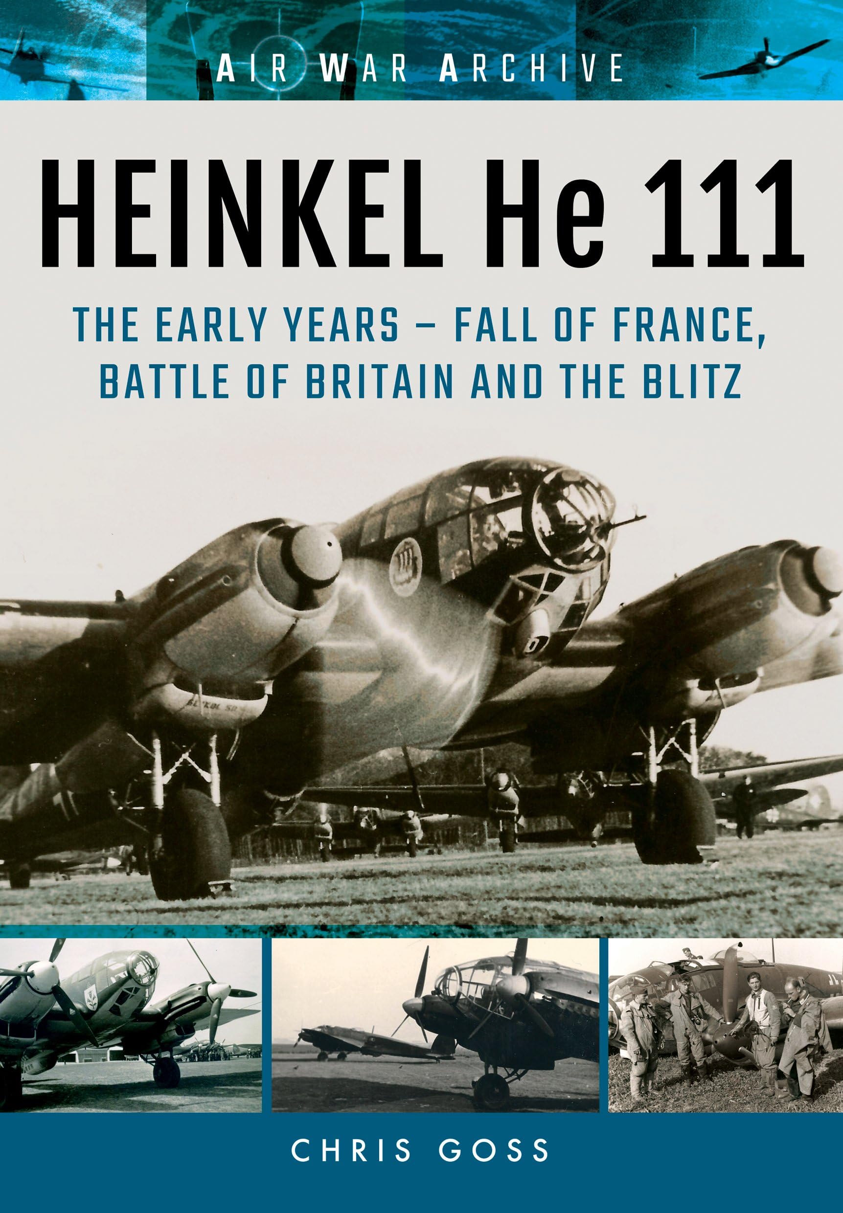 Heinkel He 111: The Early Years - Fall of France, Battle of Britain and the Blitz (Air War Archive)