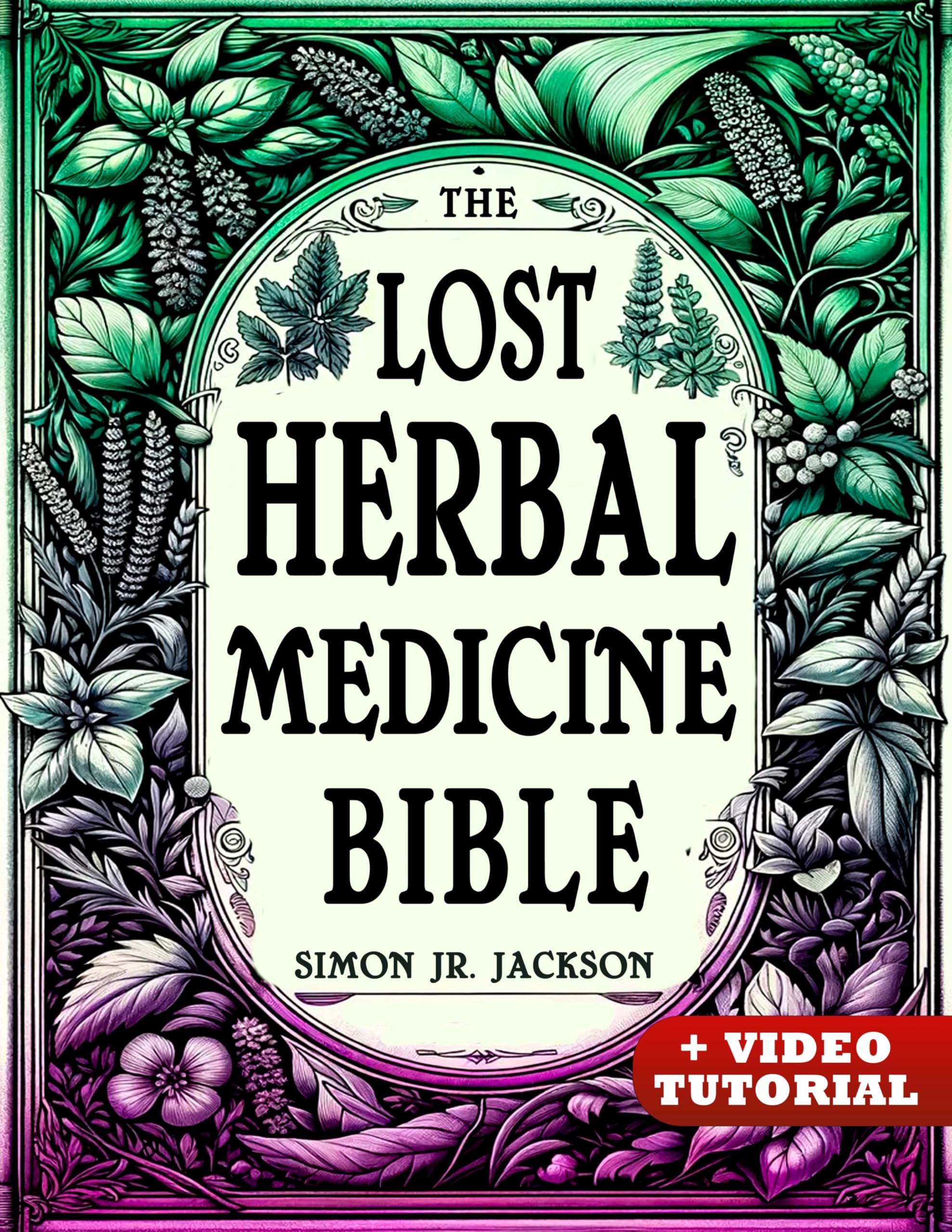 The Lost Herbal Medicine Bible: How to Craft Essential Oils, Tinctures, Infusions, and Antibiotics from Soil to Soul
