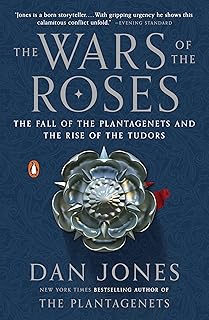 The Wars of the Roses: The Fall of the Plantagenets and the Rise of the Tudors
