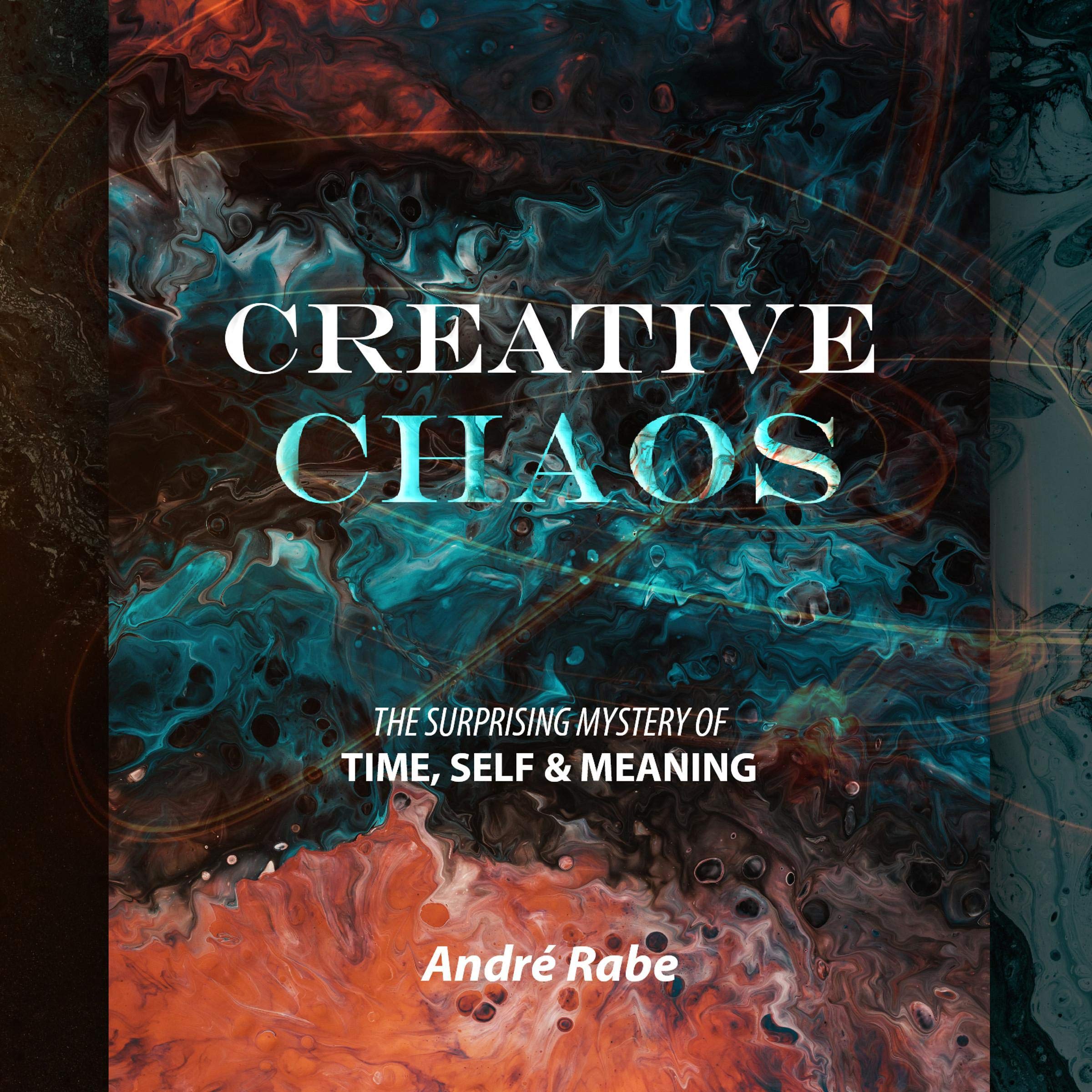 Creative Chaos: The Surprising Mystery of Time, Self, & Meaning