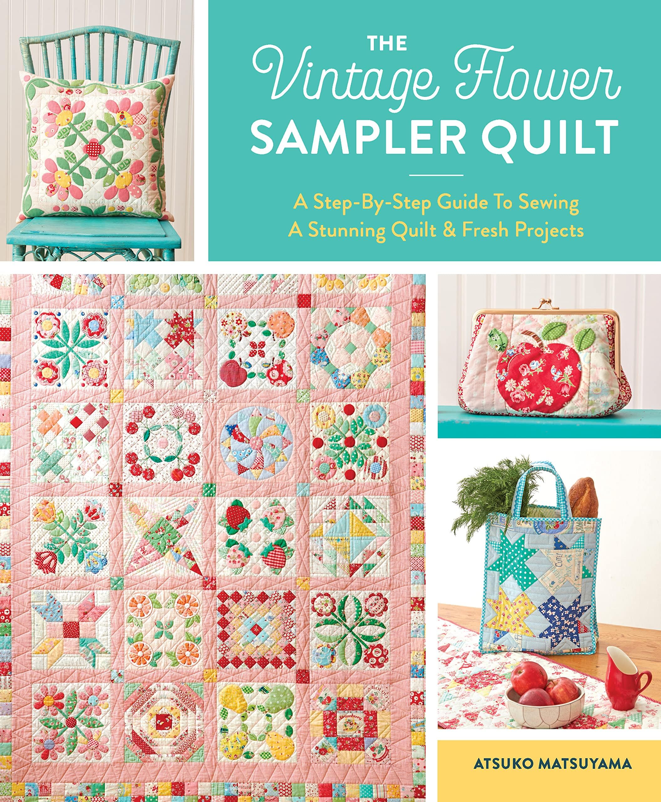 The Vintage Flower Sampler Quilt: A step-by-step guide to sewing a stunning quilt & fresh projects