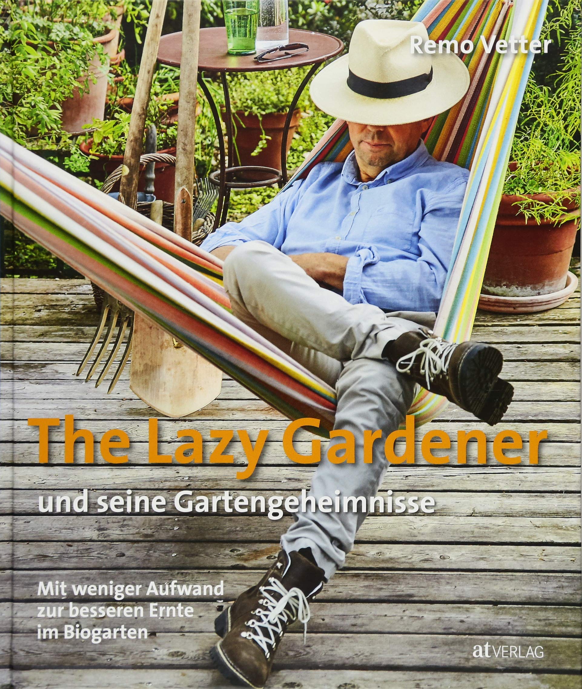 The Lazy Gardener und seine Gartengeheimnisse: Mit weniger Aufwand zur besseren Ernte im Biogarten. Der Ratgeber für mehr Gemüse, Blumen und Kräuter