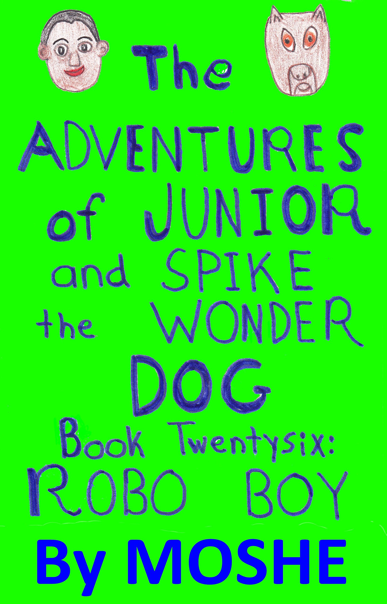 The Adventures of Junior and Spike the Wonder Dog. Book 26: Robo Boy