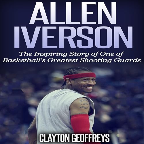 Allen Iverson: The Inspiring Story of One of Basketball's Greatest Shooting Guards