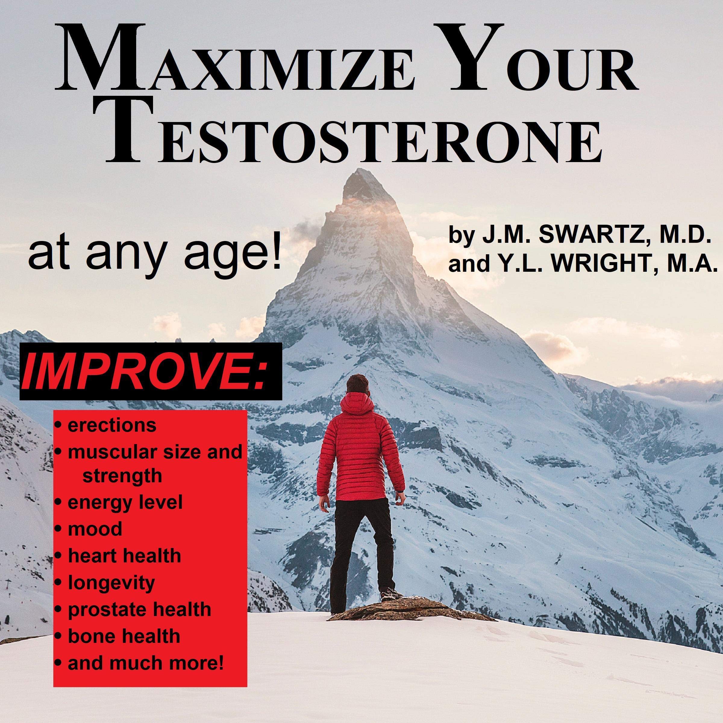 Maximize Your Testosterone at Any Age!: Improve Erections, Muscular Size, and Strength, Energy Level, Mood, Heart Health, Longevity, Prostate Health, Bone Health, and much more!