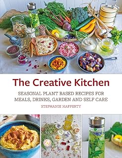 The Creative Kitchen: Seasonal Plant Based Recipes for Meals, Drinks, Garden and Self Care