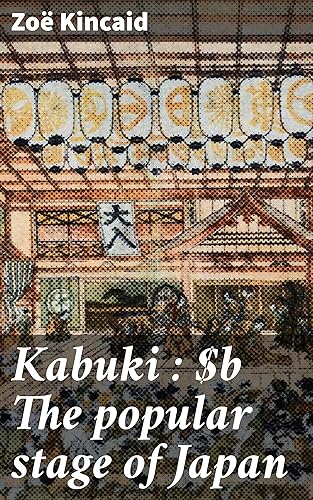 Kabuki : The popular stage of Japan: Exploring the Vibrant World of Kabuki Theatre in Japan