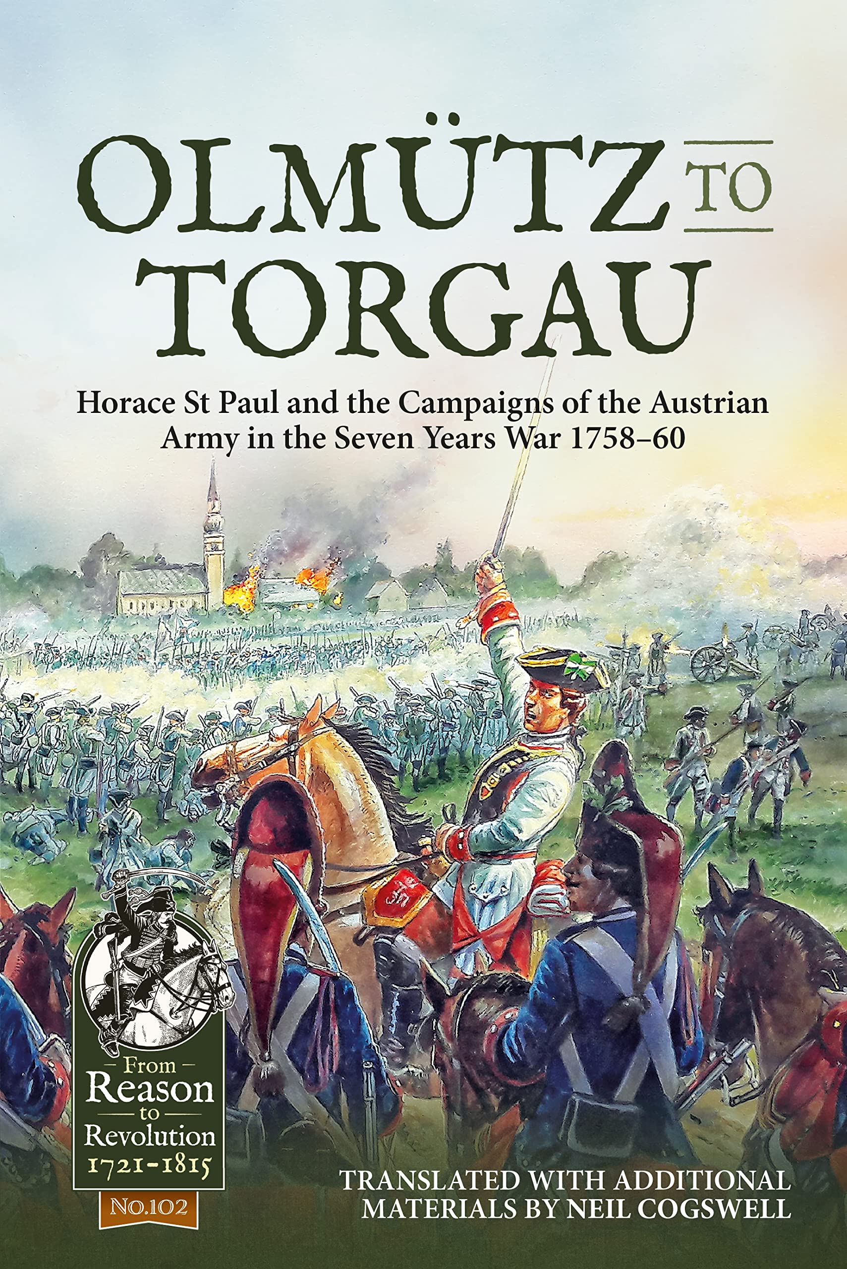 Olmütz to Torgau: Horace St Paul and the Campaigns of the Austrian Army in the Seven Years War 1758-60: 102 (From Reason to Revolution 1721-1815)