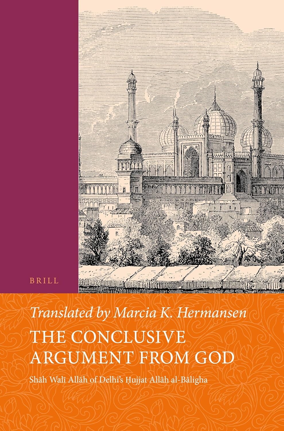 The Conclusive Argument from God: Shāh Walī Allāh of Delhi's Ḥujjat Allāh al-Bāligha (Islamic Philosophy, Theology and Science. Texts and Studies, 25)      Paperback – September 24, 2020