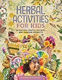 Herbal Activities for Kids: 50 Nature Crafts, Recipes, and Garden Projects