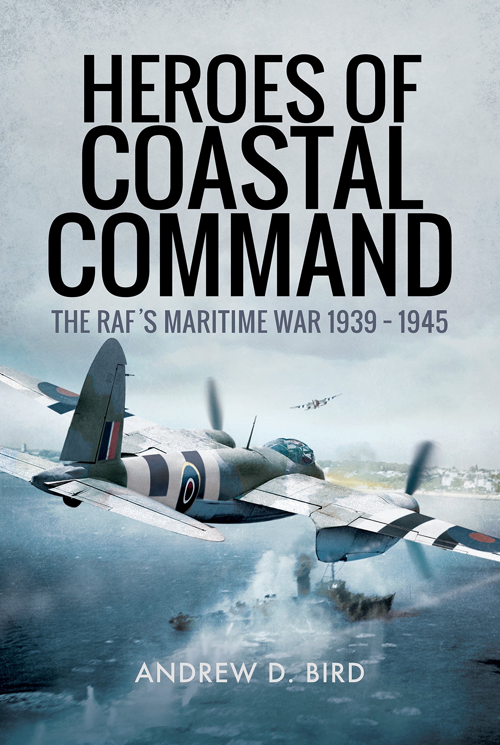 Heroes of Coastal Command: The Raf's Maritime War 1939 - 1945