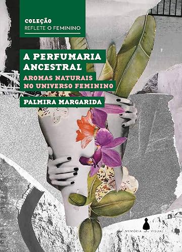 A perfumaria ancestral: Aromas naturais no universo feminino (Reflete o feminino)