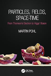 Particles, Fields, Space-Time: From Thomson’s Electron to Higgs’ Boson (Discovering Physics)