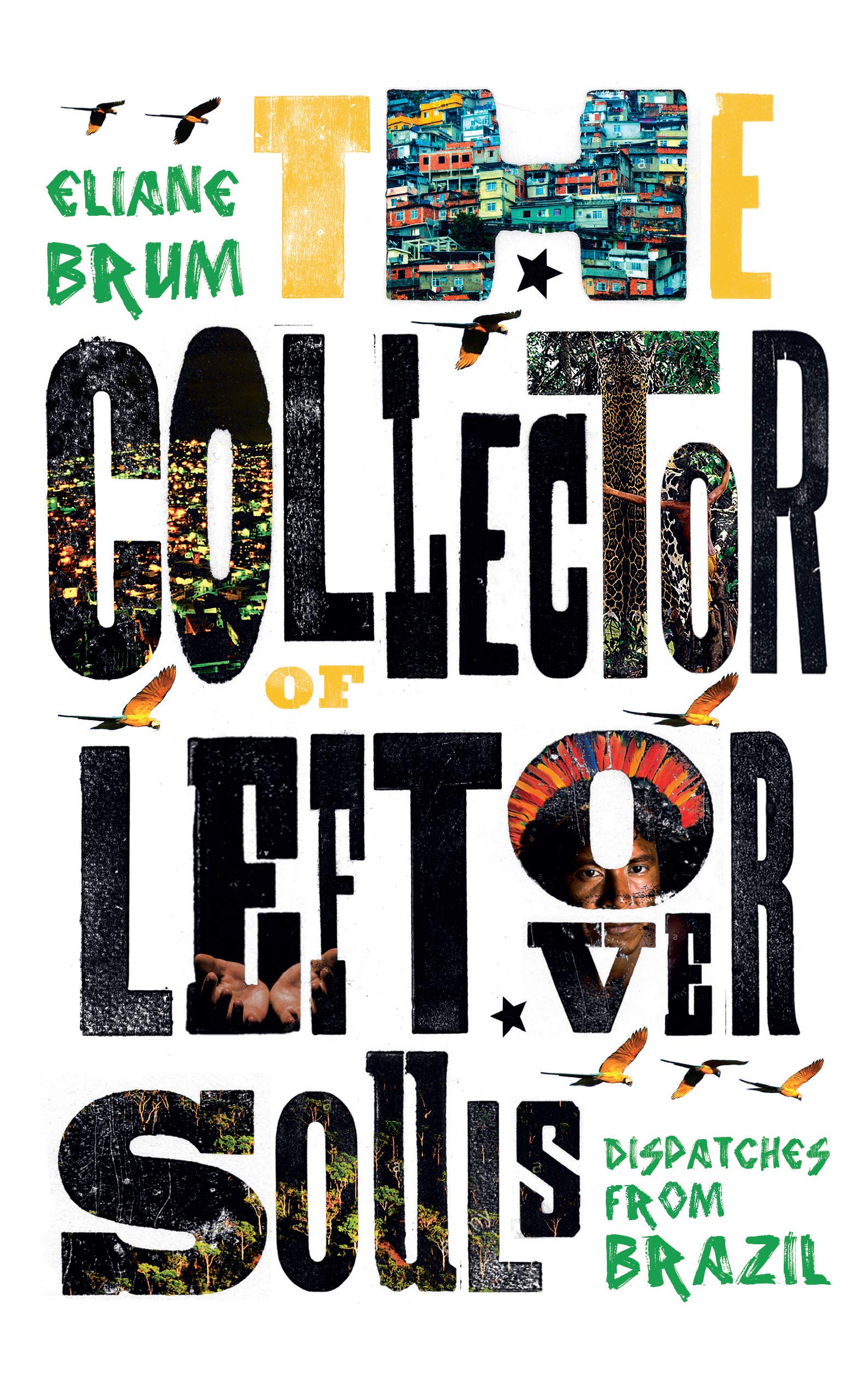 The Collector of Leftover Souls: Dispatches from Brazil by Eliane Brum...