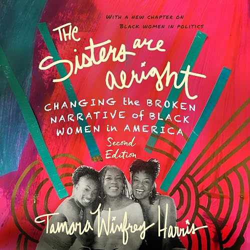 The Sisters Are Alright (Second Edition): Changing the Broken Narrative of Black Women in America