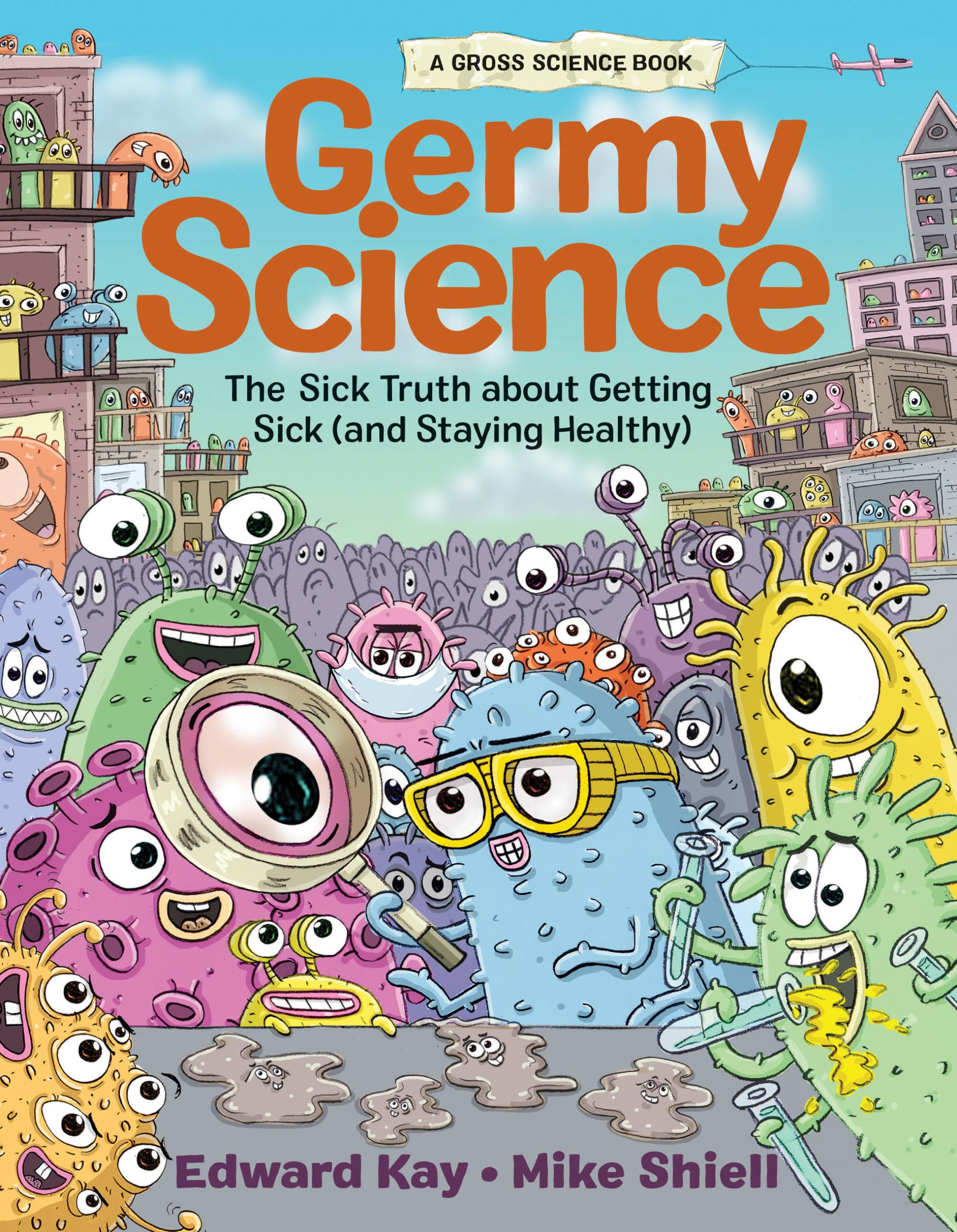 GERMY SCIENCE: The Sick Truth about Getting Sick (and Staying Healthy) (Gross Science)
