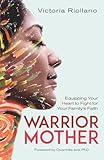 Warrior Mother: Equipping Your Heart to Fight for Your Family's Faith