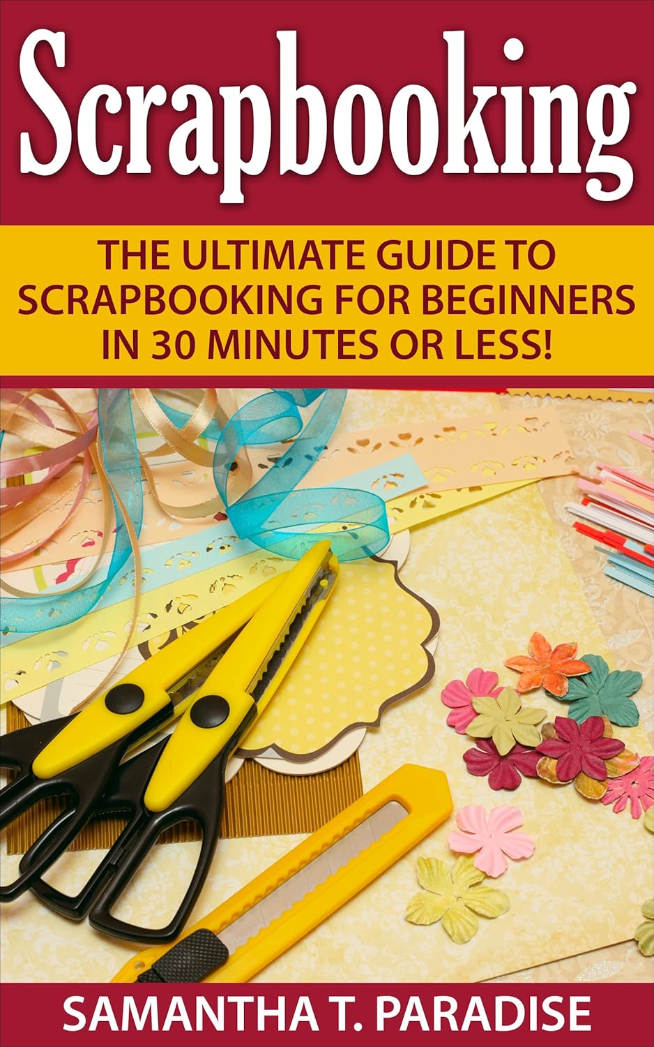 Scrapbooking The Ultimate guide to Scrapbooking for Beginners in 30 Minutes or Less