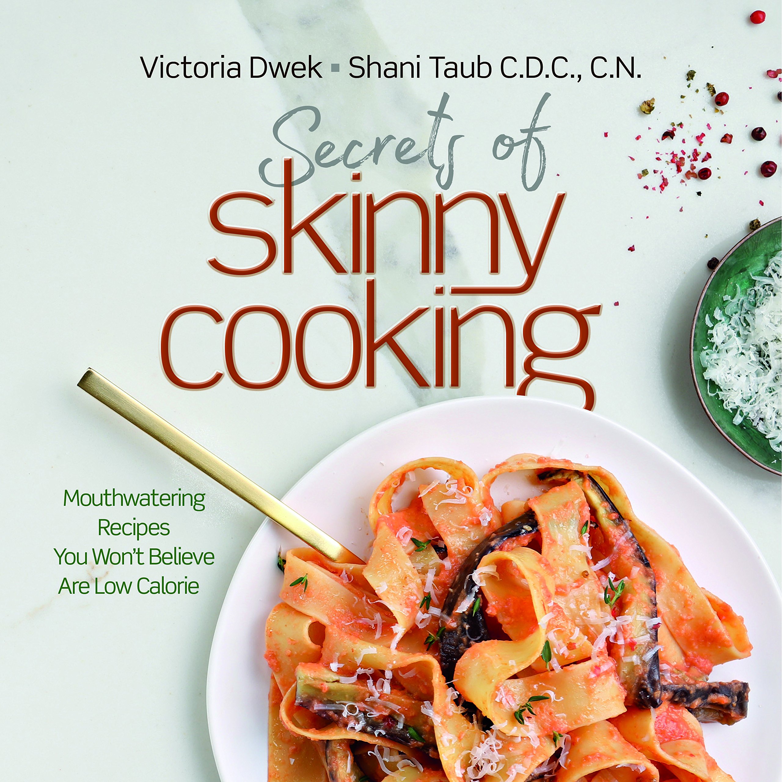 Secrets of Skinny Cooking: Mouthwatering Recipes You Won't Believe Are Low Calorie
