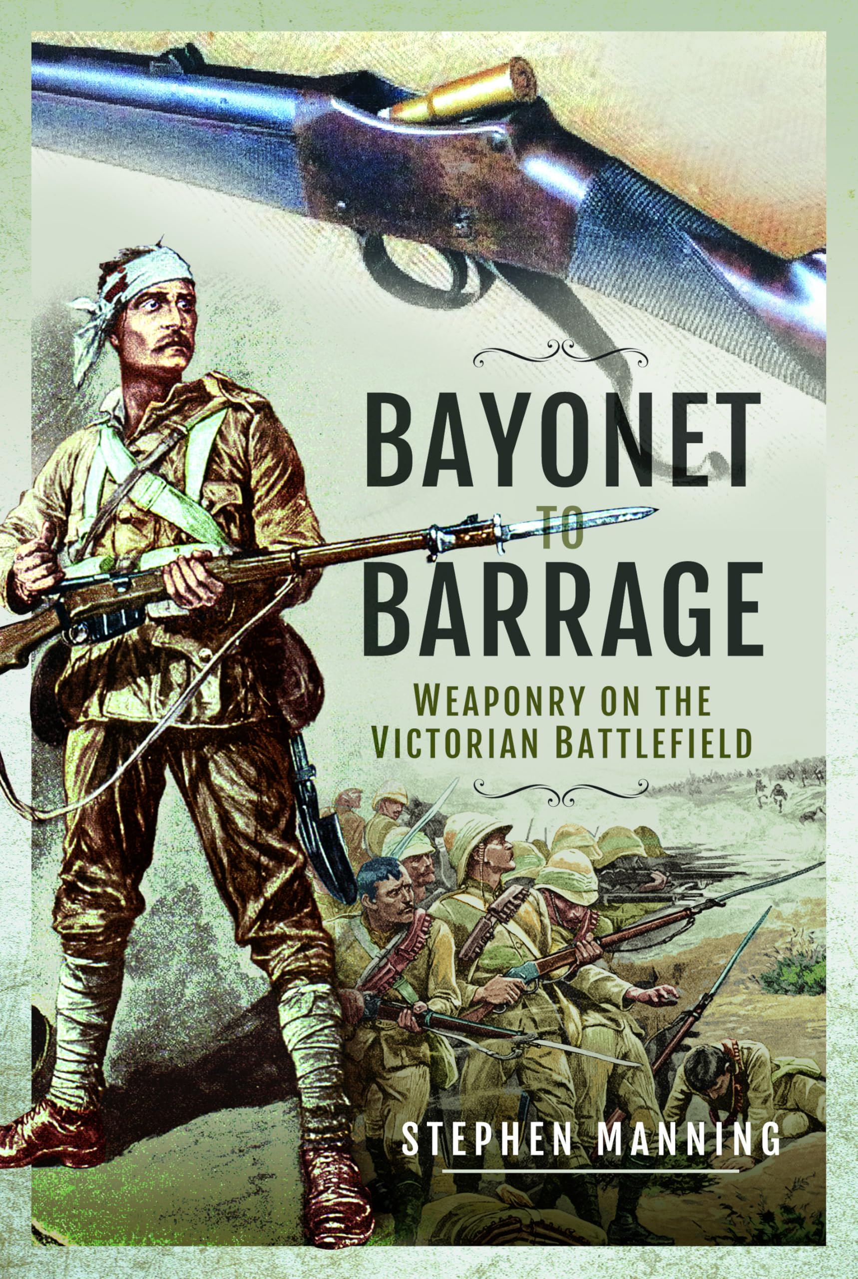 Bayonet to Barrage: Weaponry on the Victorian Battlefield. Manning, Manning,**