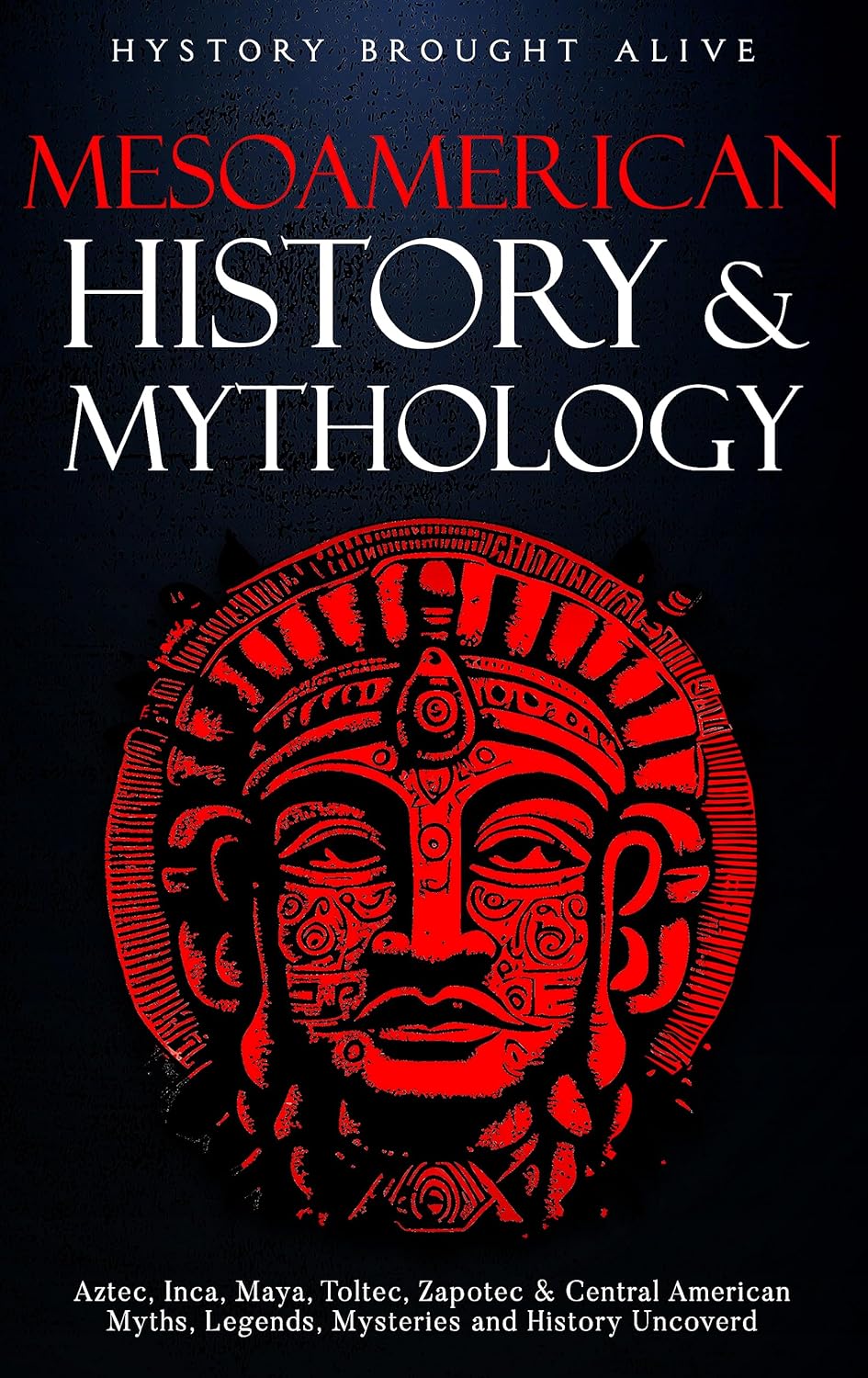 Mesoamerican History & Mythology Aztec, Inca, Maya, Toltec, Zapotec